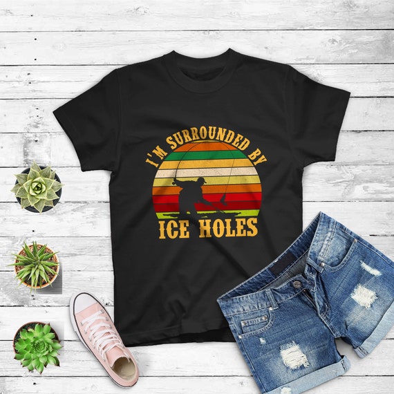 Funny Ice Fishing Shirt I'm Surrounded by Ice Holes 