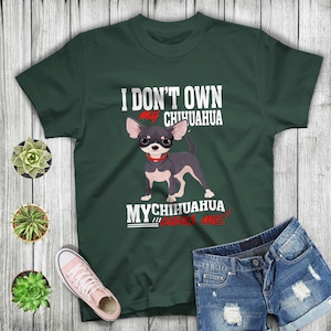 Chihuahua Tshirt I Don&#39;t Own My Chihuahua My Chihuahua Owns Me T-shirt For Men Women