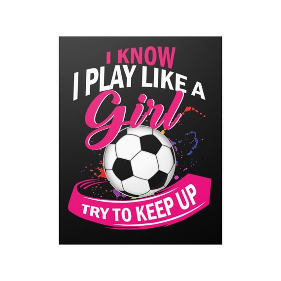Soccer Girl Wall Poster Soccer Girl Mug I Know I Play Like A Girl