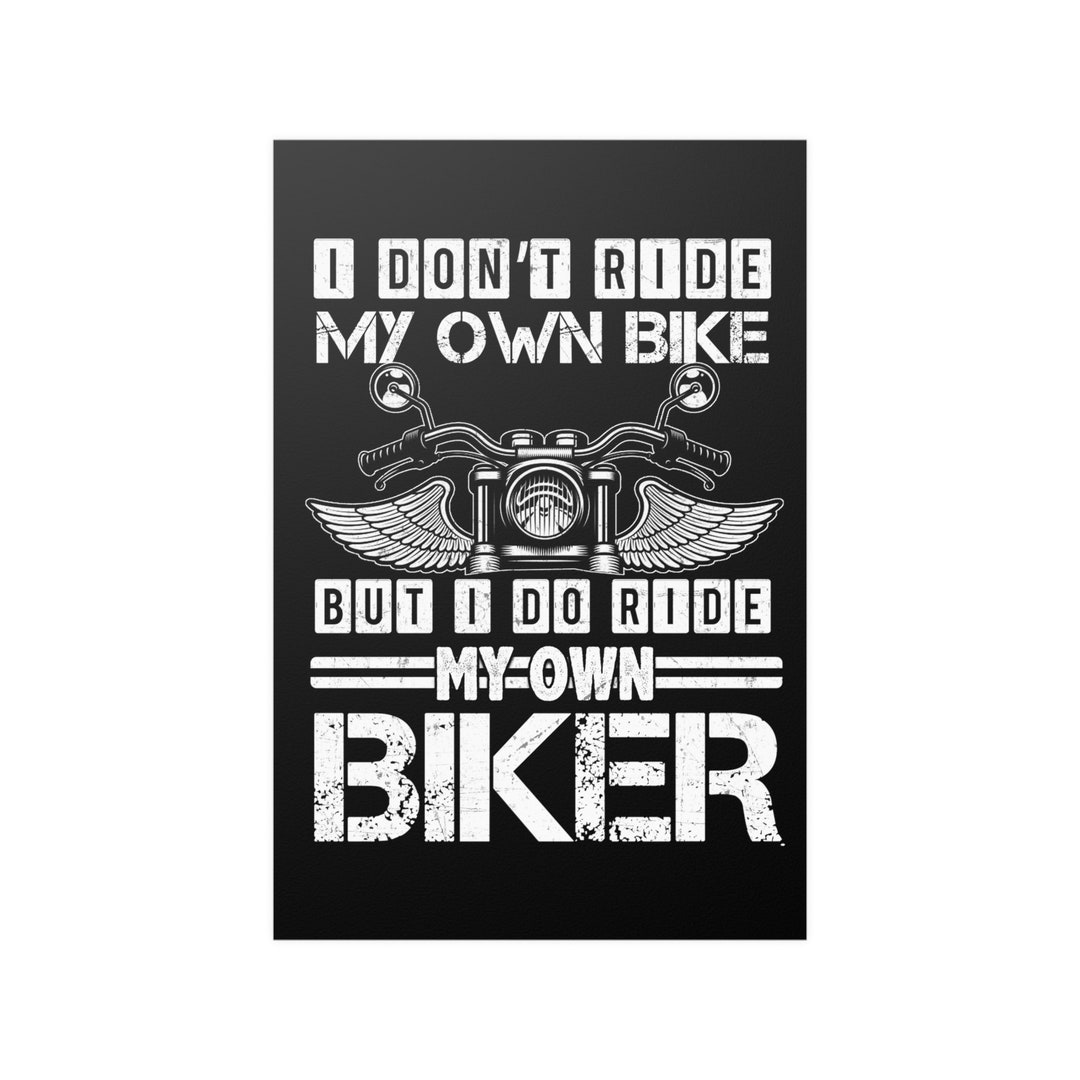 Funny Biker Poster I Don't Ride My Own Bike I Do Ride My Own Biker ...