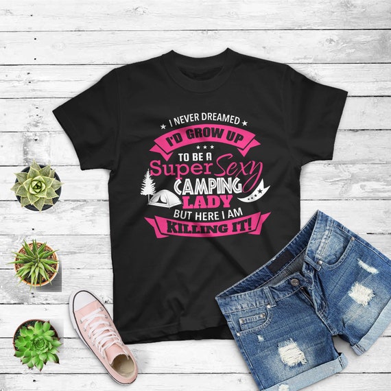 Womens Camping T Shirt I Never Dreamed I'd Grow Up To Be Womens Camping T Shirt I Never Dreamed I'd Grow Up To Be