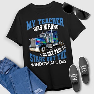 Trucker T-Shirt My Teacher Was Wrong Trucker Gift Funny Truck Driver T-Shirt For Men Women