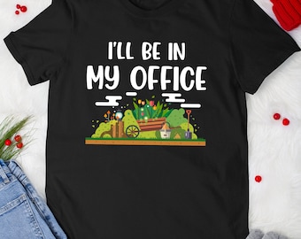 Funny Gardening Tshirt I'll Be in My Office Gardener Farmer Garden Lover T-Shirt For Men Women