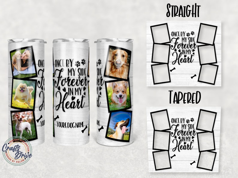 May include: A sublimation design template for a straight or tapered tumbler featuring a white woodgrain background with black text that reads "Once by my side forever in my heart" and a bone graphic. The design includes six photo spaces for pictures of dogs.