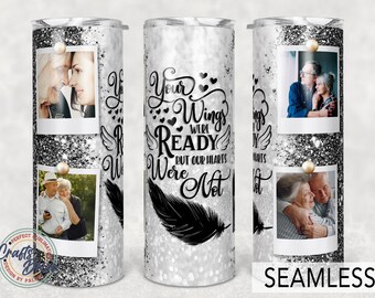 Picture Memorial tumbler, Your Wings Were Ready But Our Hearts Were Not, 20oz Skinny Sublimation.