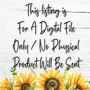 Pu&ograve; includere: Immagine con testo: "This listing is For A Digital File Only / No Physical Product Will Be Sent." Il testo &egrave; in corsivo nero su sfondo bianco effetto legno. Girasoli e verde in basso.