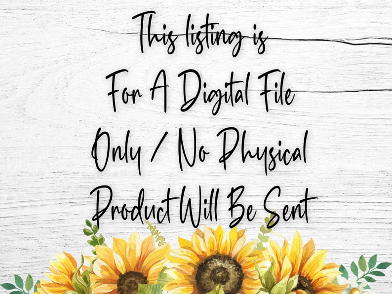 Pu&ograve; includere: Immagine con testo: "This listing is For A Digital File Only / No Physical Product Will Be Sent." Il testo &egrave; in corsivo nero su sfondo bianco effetto legno. Girasoli e verde in basso.