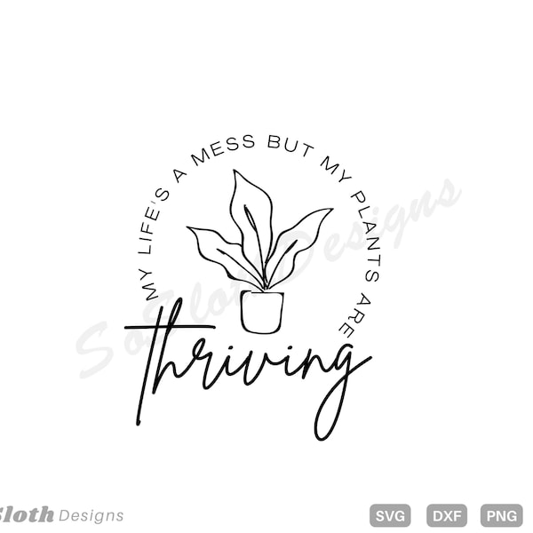 My Life's a mess but plants are thriving svg, png dxf Files, Instant DOWNLOAD for Cricut, Funny Plant svg, Plant Lover svg, Plant Mom svg