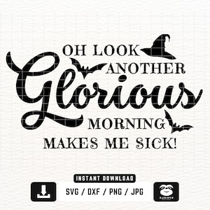 Oh Look Another Glorious Morning Makes Me Sick svg, png dxf Files, Instant DOWNLOAD for Cricut, Halloween svg, Witch Svg, Funny Halloween