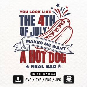 4th Of July svg, You Look Like The 4th Of July svg, Makes Me Want A Hot Dog Real Bad svg, Instant DOWNLOAD for Cricut, America svg