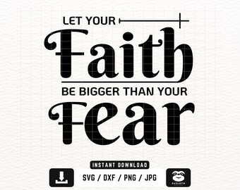 Let Your Faith Be Bigger Than Your Fear svg, Instant DOWNLOAD for Cricut, Christian svg, Bible Verse svg, Faith svg, Jesus svg, Bible Quote