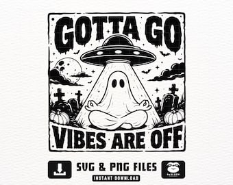 Gotta Go Vibes Are Off SVG, UFO Ghost Halloween SVG, Funny Alien Halloween Design, Spooky Space Shirt, Instant Download