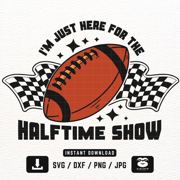 I'm Just Here For The Halftime Show svg, png dxf Files, Team Halftime svg, Football svg, Funny Football svg, Instant DOWNLOAD for Cricut