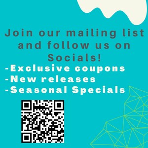 May include: A turquoise blue background with a white, wavy shape at the top. The text "Join our mailing list and follow us on Socials!" is in black text. Below the text is a list of benefits: "Exclusive coupons", "New releases", and "Seasonal Specials". A black and white QR code is in the lower left corner.
