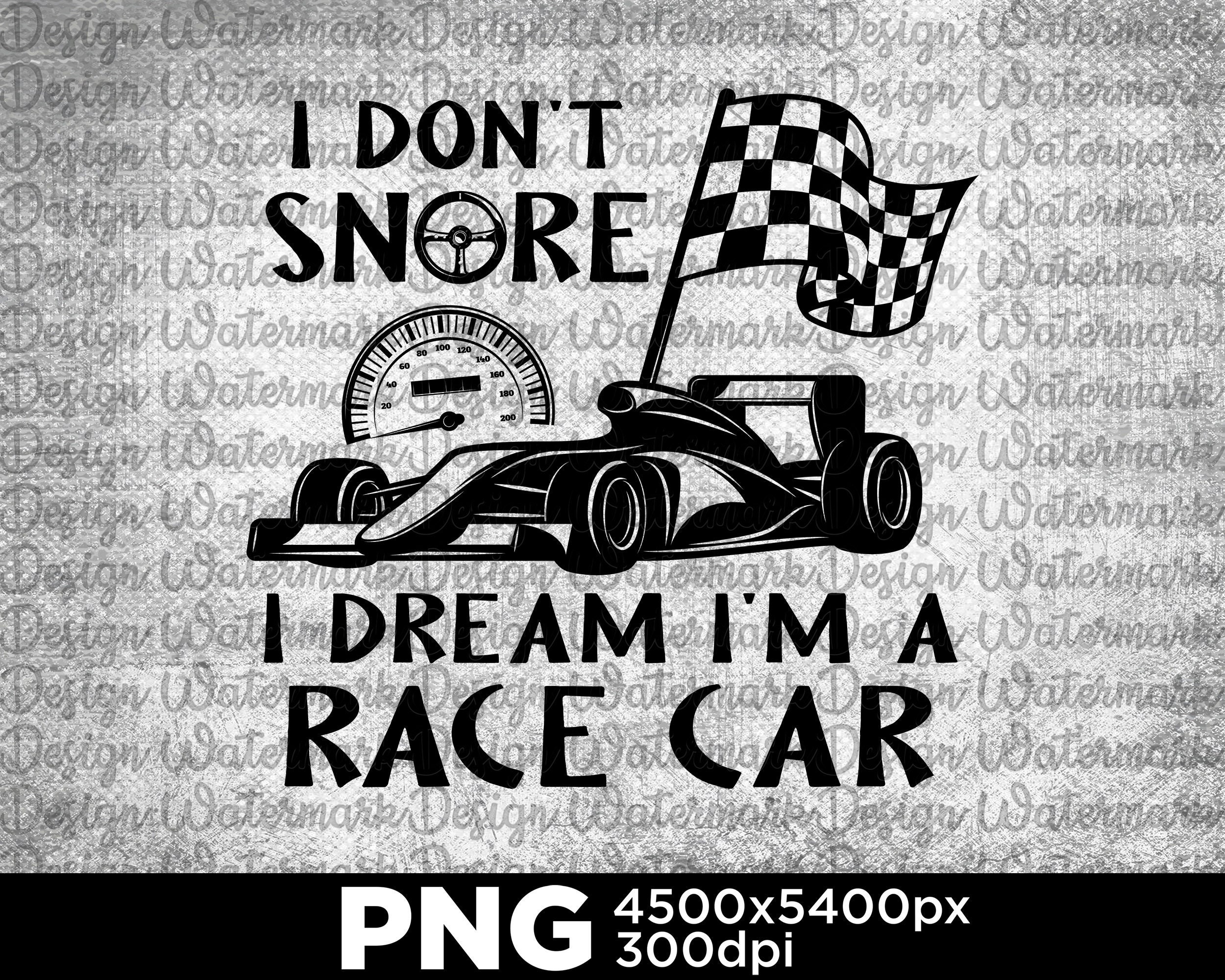 I Don�t Snore I Dream I�m A Race Car Racing Life Gift Etsy