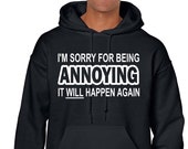 I'm Sorry For Being Annoying Hoodie Fun Hoodie Grumpy Hoodie Cool Gift Hoodie Father Day Gift - Different Colour Wording