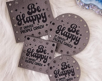 Be Happy it drives people crazy ~ Faux Leather Patches ~ Crochet, Knit, Sew On Accessories ~ 23 colors ~ 4 sizes