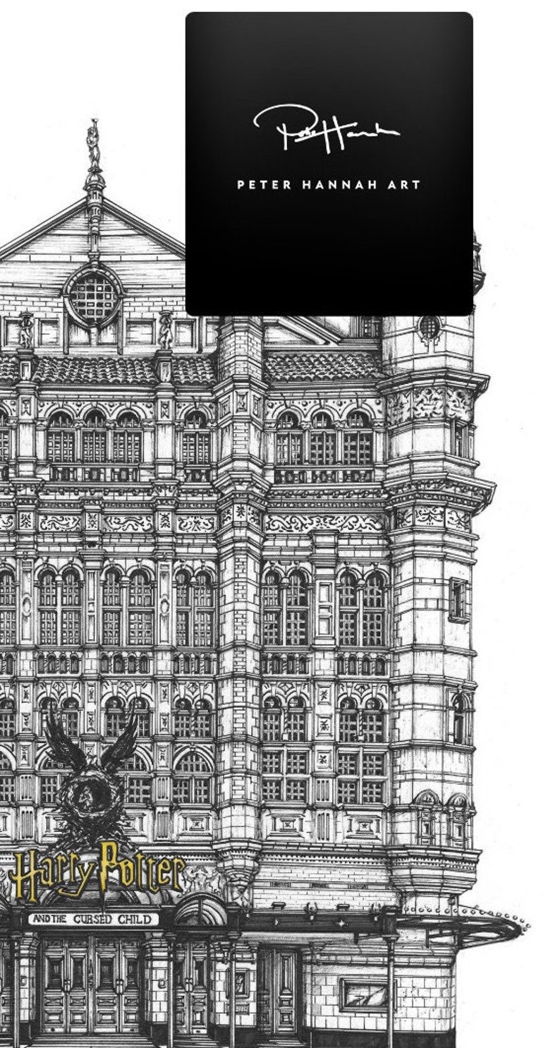 May include: A black and white line drawing of the Palace Theatre in London, England. The theatre is home to the play "Harry Potter and the Cursed Child". The drawing includes the theatre's facade, including the marquee and the sign for the play. The drawing is signed by Peter Hannah Art.