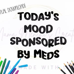 May include: Black and white text graphic that reads "Today's Mood Sponsored By Meds". The graphic is on a white background with colorful markers and pencils on either side.