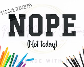 Nope Not Today Sarcastic PNG SVG Digital Download