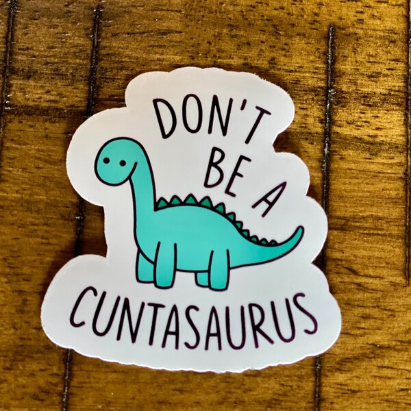 Don't Be a Cuntasaurus sticker/decal made by funanduniquecrafts funny silly goofy creative