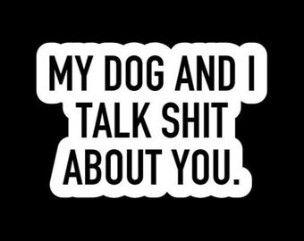 Funny Dog Sticker: "My Dog and I Talk Shit About You"