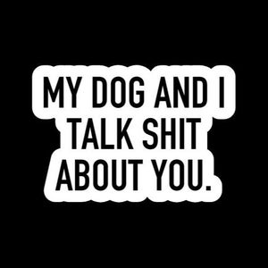 Sticker/autocollant My Dog and I Talk Shit About You fabriqué par funandyniquecrafts, drôle de chien créatif et stupide