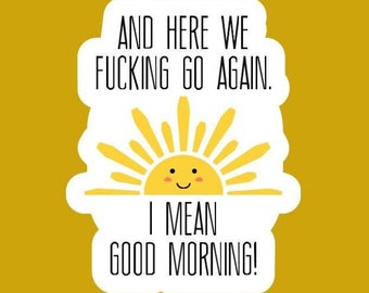 Here We Go Again Good Morning Glossy Vinyl Sticker, Funny Swear Word Decal