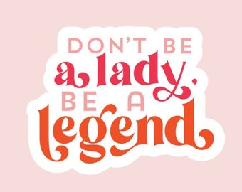 Don’t Be a Lady, Be a Legend sticker/decal made by funanduniquecrafts! Women empowerment, female power, go girl, be a legend!