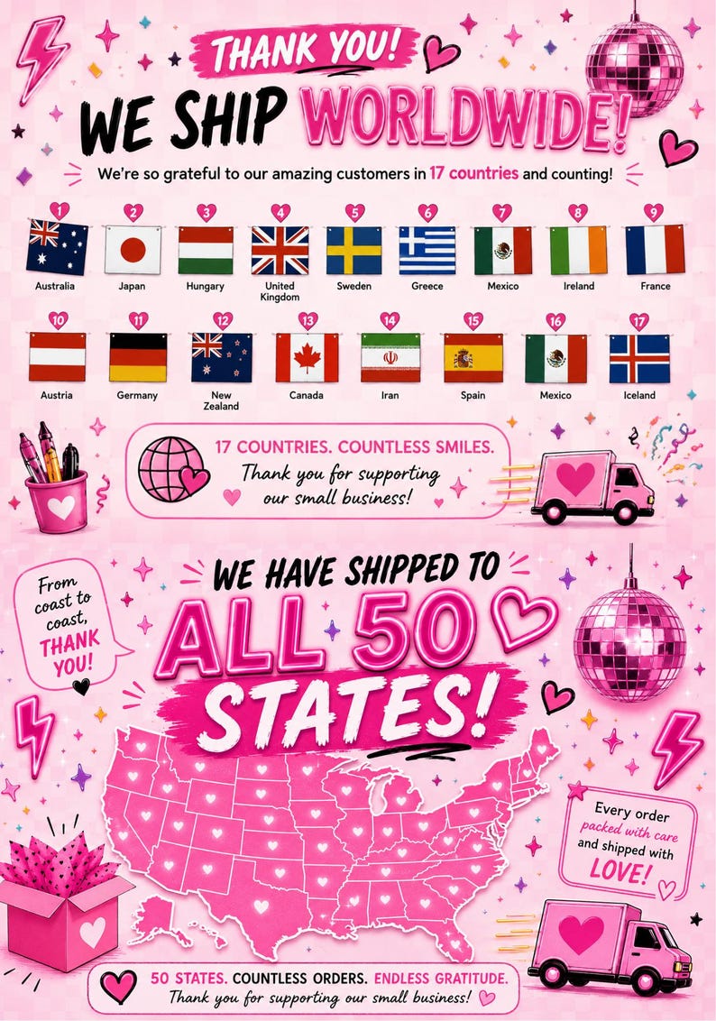 May include: Pink graphic with text "WE SHIP WORLDWIDE!" and "WE HAVE SHIPPED TO ALL 50 STATES!" Flags of various countries are displayed. A pink map of the USA is shown. The image includes hearts and a disco ball.