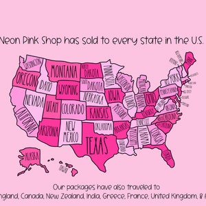 May include: A pink graphic illustration of the United States map with states in varying shades of pink. The text reads: Neon Pink Shop has sold to every state in the U.S. Our packages have also traveled to New England, Canada, New Zealand, India, Greece, France, United Kingdom, & Australia.