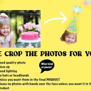 May include: A yellow background with a white arrow pointing to a child wearing a party hat. The child is smiling. The text "WE CROP THE PHOTOS FOR YOU" is in black letters. A list of guidelines for submitting photos is below the text. The guidelines include: "Good quality photo", "Close up", "Good lighting", "No hats or headbands unless you want them in the final PRODUCT", and "Please no photos with hands over the face unless you want it in the final product".