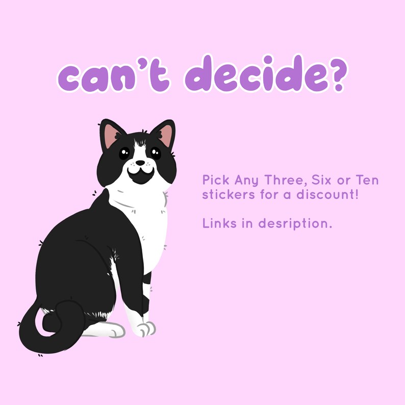 May include: A black and white cat with a happy expression sits on a pink background. The text "can't decide?" is above the cat. Below the cat is the text "Pick Any Three, Six or Ten stickers for a discount! Links in description."