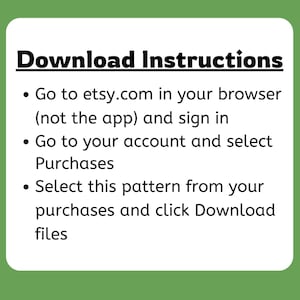 May include: A white square with green borders displays instructions for downloading a pattern. The text reads "Download Instructions" followed by steps to access purchases on Etsy via a browser, not the app, and download files.