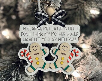 Personalized Gingerbread Ornament | Gift For Friend | I’m Glad We Met Later in Life I Don’t Think My Mother Would Have Let Me Play With You