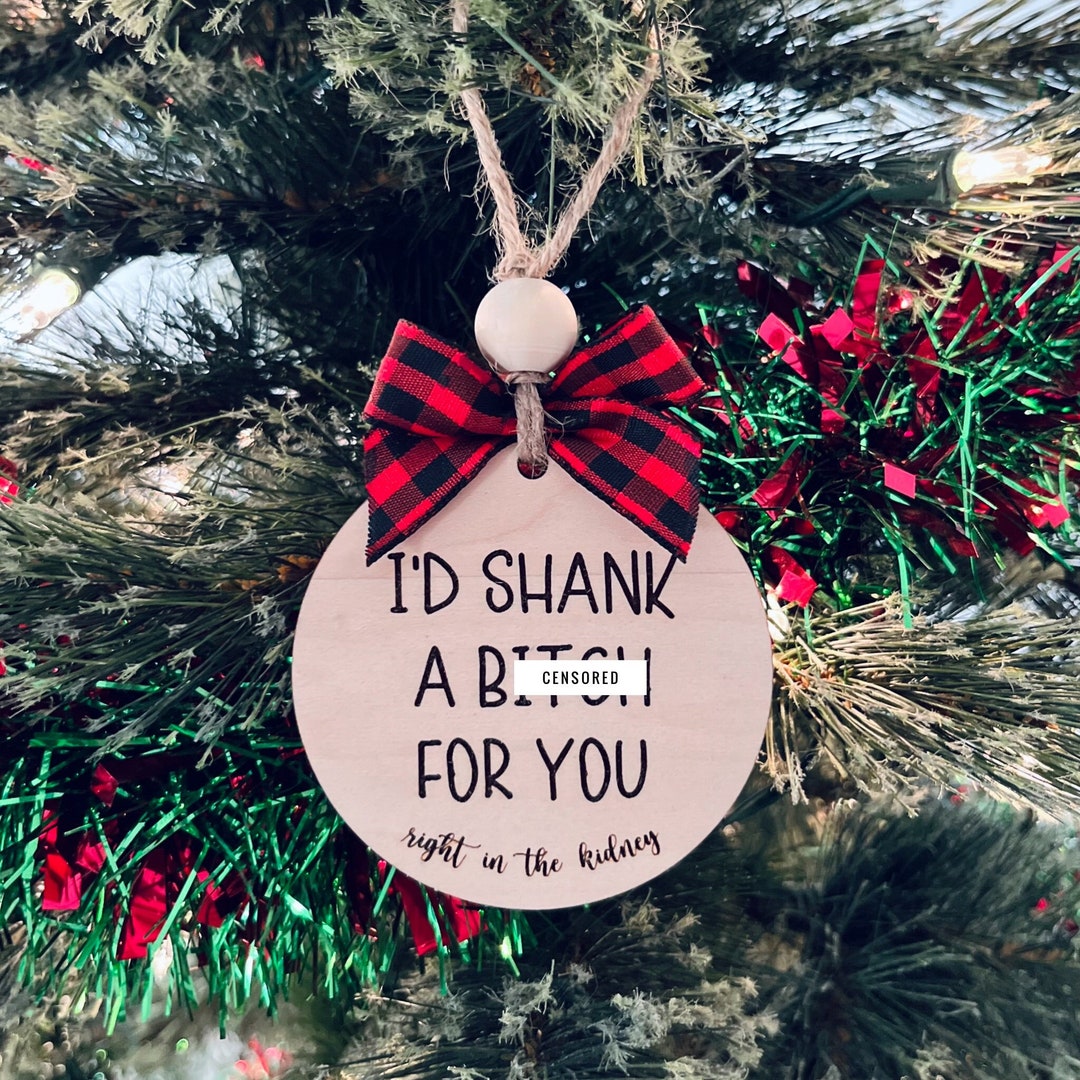 Id Shank A Btch for You Right in the Kidney Funny Ornament for Friend ...