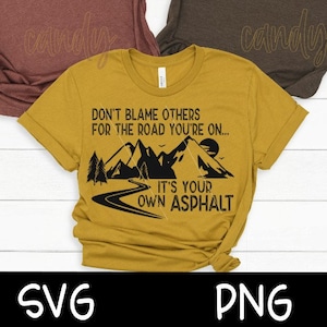 Never Blame Others for the Road You&#39;re On It&#39;s Your Own Asphalt SVG Png Asphalt Svg Asphalt Sublimation Blame Others Svg Never Blame Others