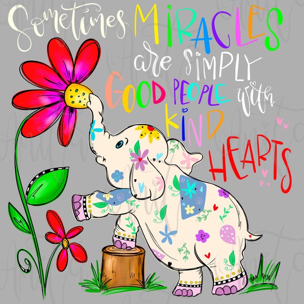 Sometimes Miracles Are Just Good People With Kind Hearts Sublimation PNG Design, cute elephant, Be Kind, Hand drawn Digital Download