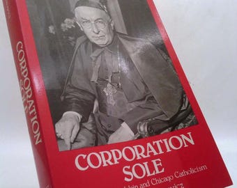 Corporation Sole: Cardinal Mundelein and Chicago Catholicism by Edward R. Kantowicz