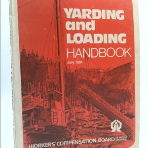 May include: A red and white book titled "Yarding and Loading Handbook" with the text "July 1981" and the logo of the Workers' Compensation Board of British Columbia.