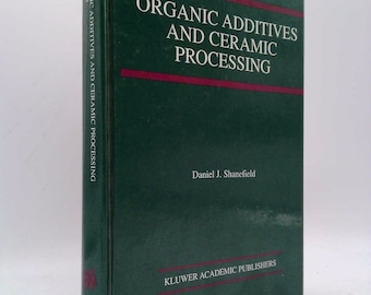 Organic Additives and Ceramic Processing: With Applications in Powder Metallurgy, Ink, and Paint by Daniel J. Shanefield