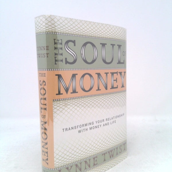 The Soul of Money: Transforming Your Relationship With Money and Life by Lynne Twist 1St Edition (2003) Hardcover