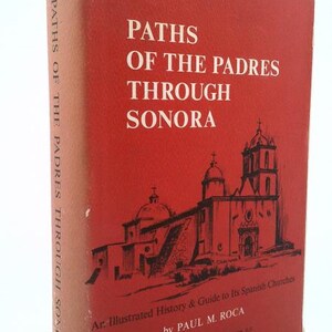 Paths of the Padres Through Sonora;: An Illustrated History & Guide to Its Spanish Churches, by Paul M Roca