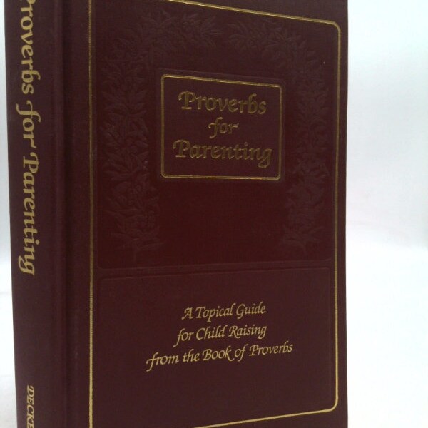 Proverbs for Parenting: A Topical Guide for Child Raising From the Book of Proverbs/King James Version by Barbara Decker