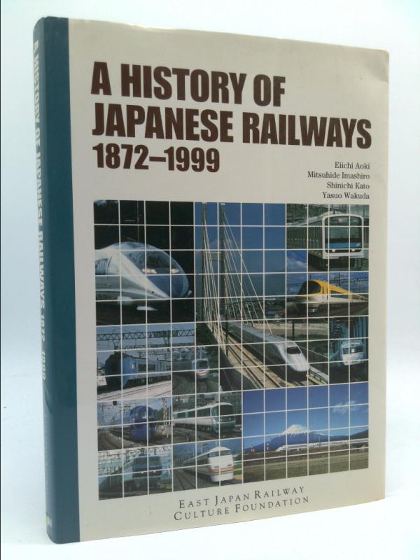 A HISTORY OF JAPANESE RAILWAYS 1872–1999 A HISTORY OF JAPANESE RAILWAYS: 1872-1999. by AOKI, Eiichi