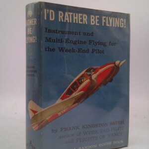 I'd Rather Be Flying! an Instrument and Multi-Engine Flying for the Week-End Pilot by Frank Kingston Smith