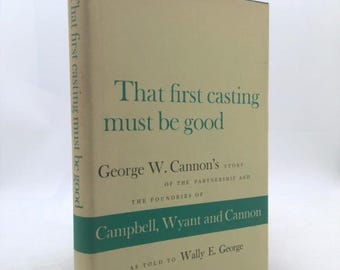That First Casting Must Be Good: George W. Cannon's Story of the Partnership and the Foundries of Campbell, Wyant and Cannon
