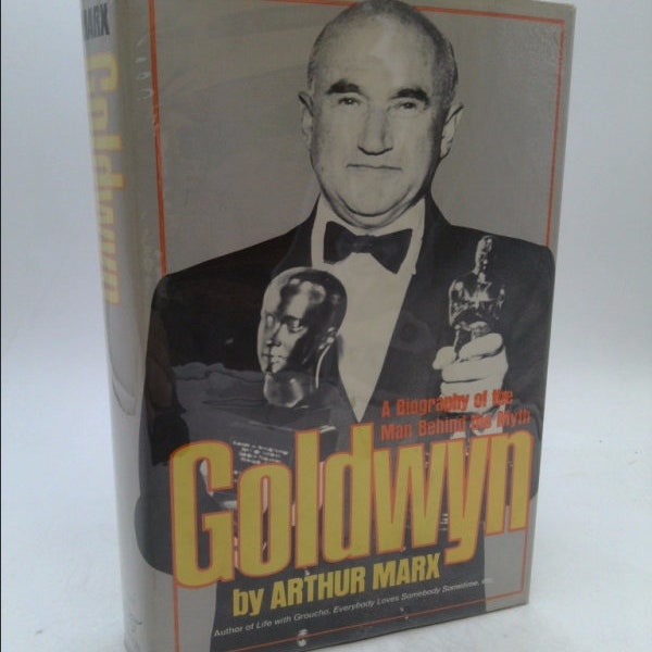 Goldwyn: A Biography of the Man Behind the Myth by Arthur Marx