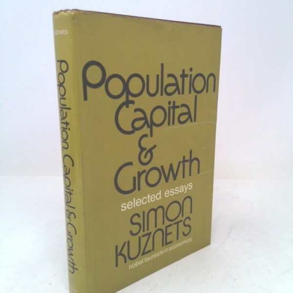 Population, Capital, and Growth: Selected Essays by Simon Smith Kuznets