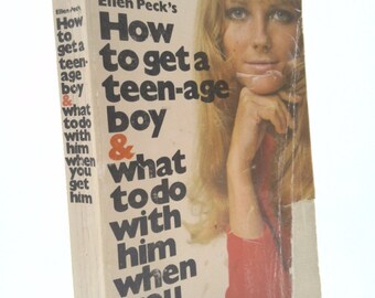 How to Get a Teen-Age Boy & What to Do With Him When You Get Him by Ellen Peck